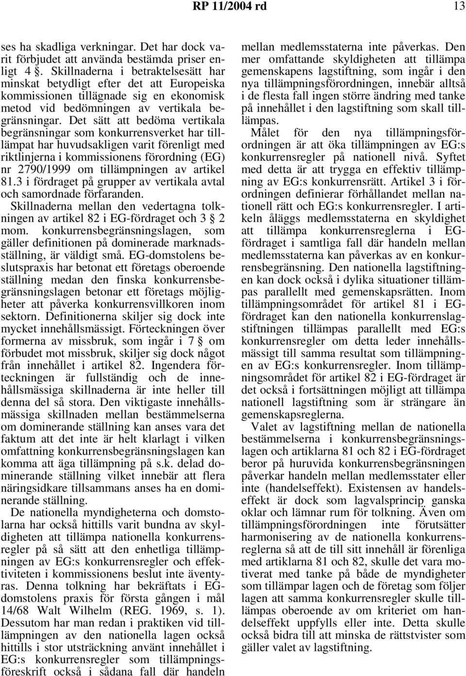 Det sätt att bedöma vertikala begränsningar som konkurrensverket har tilllämpat har huvudsakligen varit förenligt med riktlinjerna i kommissionens förordning (EG) nr 2790/1999 om tillämpningen av