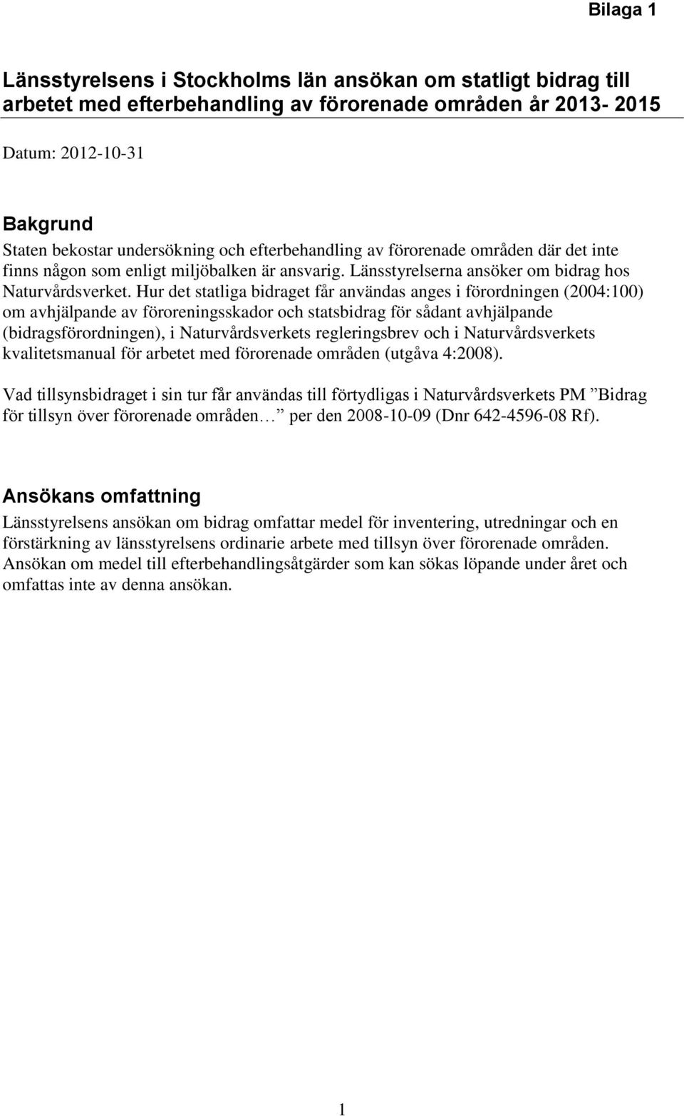 Hur det statliga bidraget får användas anges i förordningen (2004:100) om avhjälpande av föroreningsskador och statsbidrag för sådant avhjälpande (bidragsförordningen), i Naturvårdsverkets