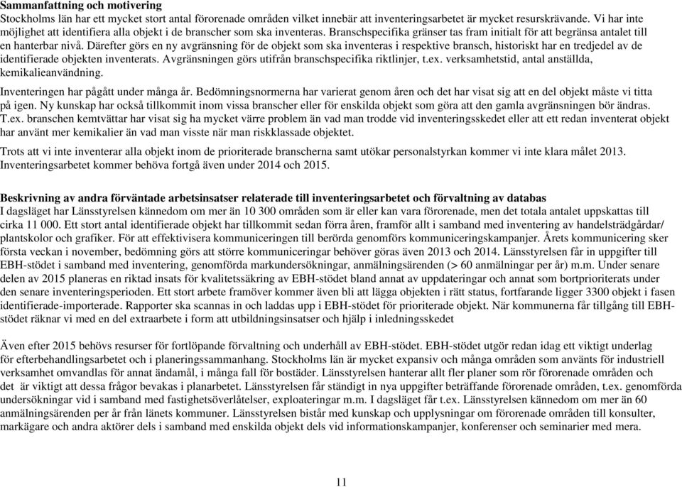 Därefter görs en ny avgränsning för de objekt som ska inventeras i respektive bransch, historiskt har en tredjedel av de identifierade objekten inventerats.