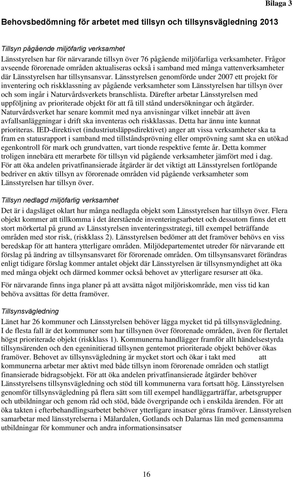 Länsstyrelsen genomförde under 2007 ett projekt för inventering och riskklassning av pågående verksamheter som Länsstyrelsen har tillsyn över och som ingår i Naturvårdsverkets branschlista.