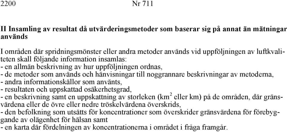 som använts, resultaten och uppskattad osäkerhetsgrad, en beskrivning samt en uppskattning av storleken (km 2 eller km) på de områden, där gränsvärdena eller de övre eller nedre tröskelvärdena