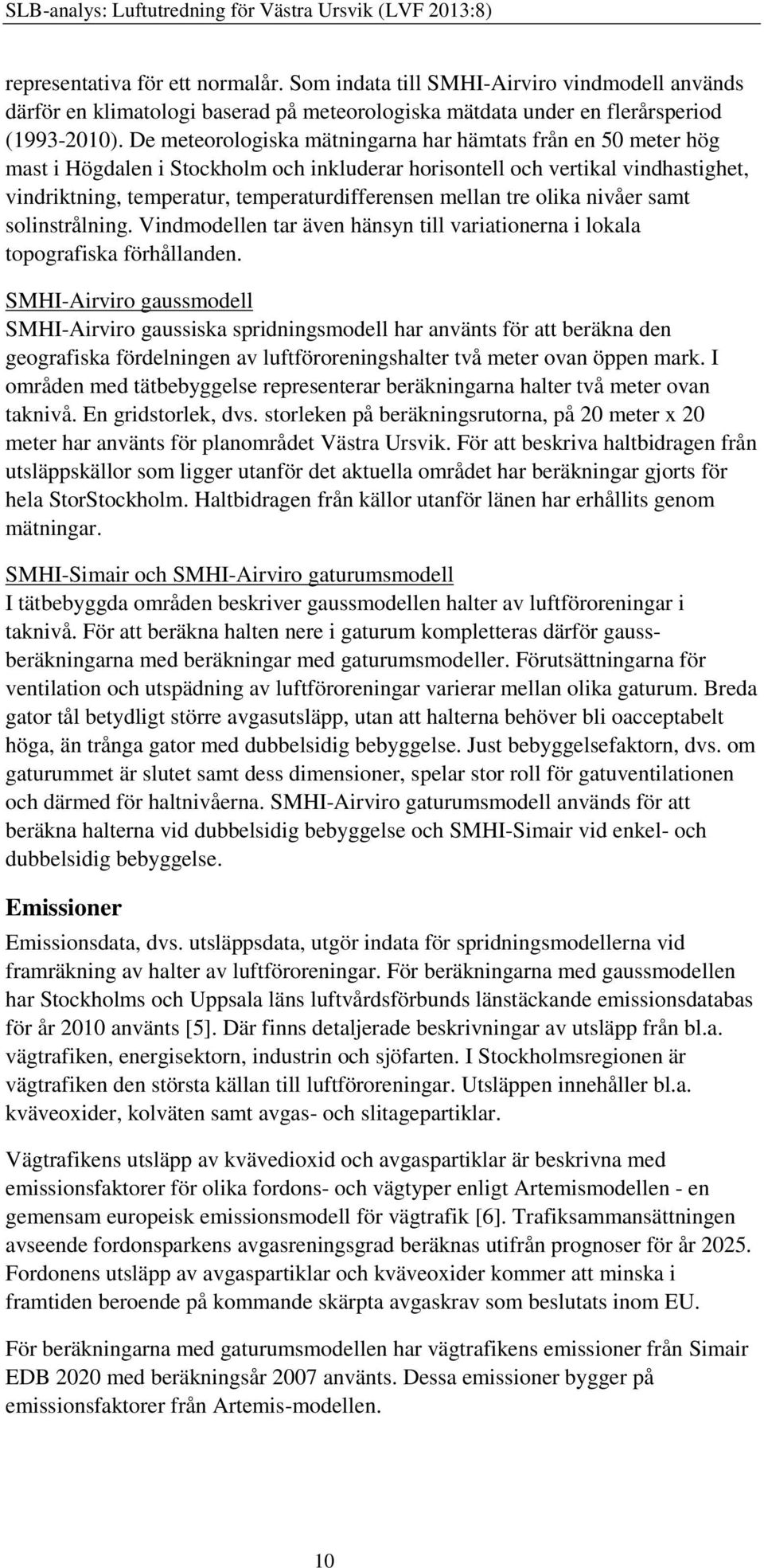 mellan tre olika nivåer samt solinstrålning. Vindmodellen tar även hänsyn till variationerna i lokala topografiska förhållanden.