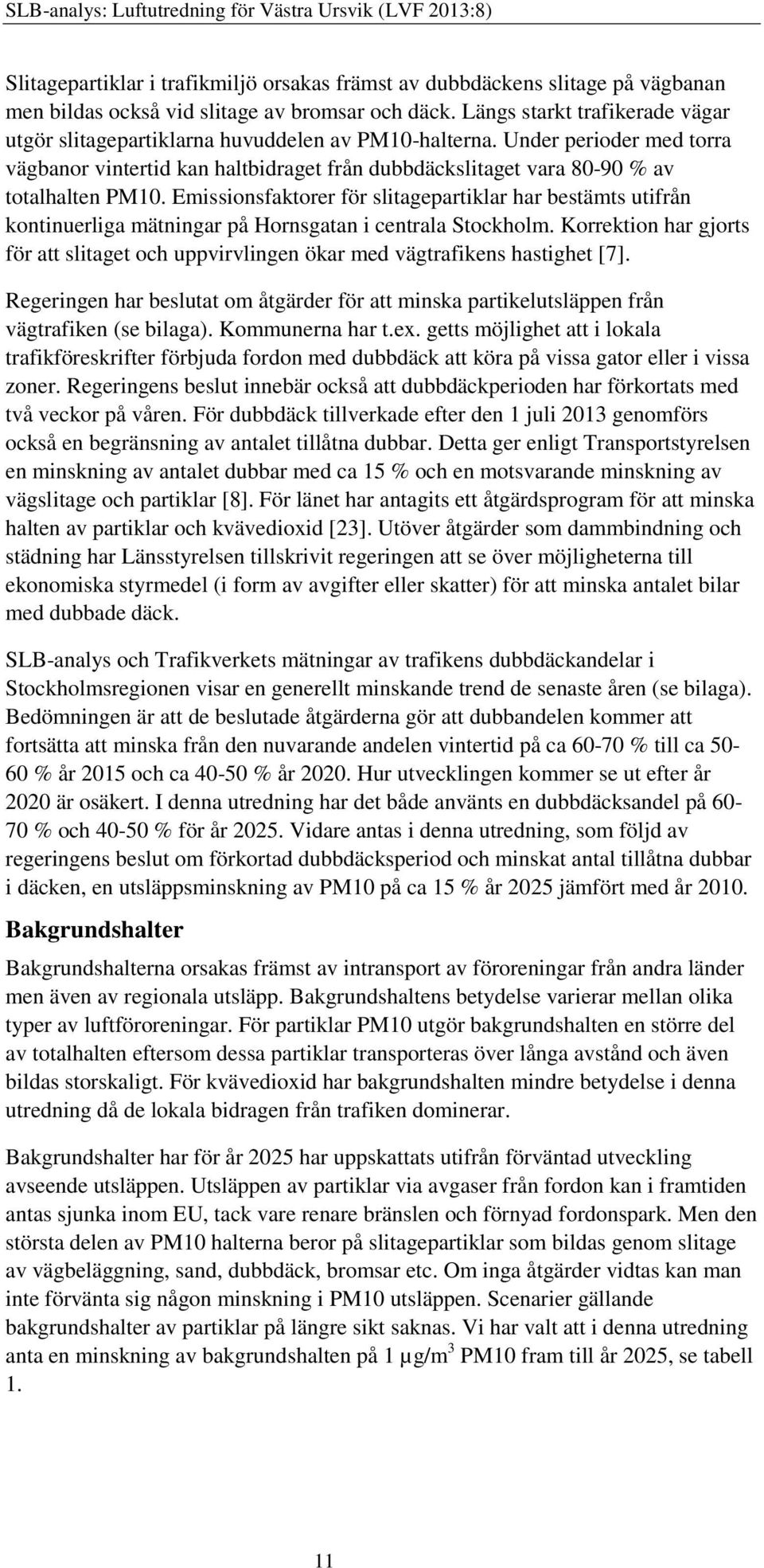 Under perioder med torra vägbanor vintertid kan haltbidraget från dubbdäckslitaget vara 80-90 % av totalhalten PM10.