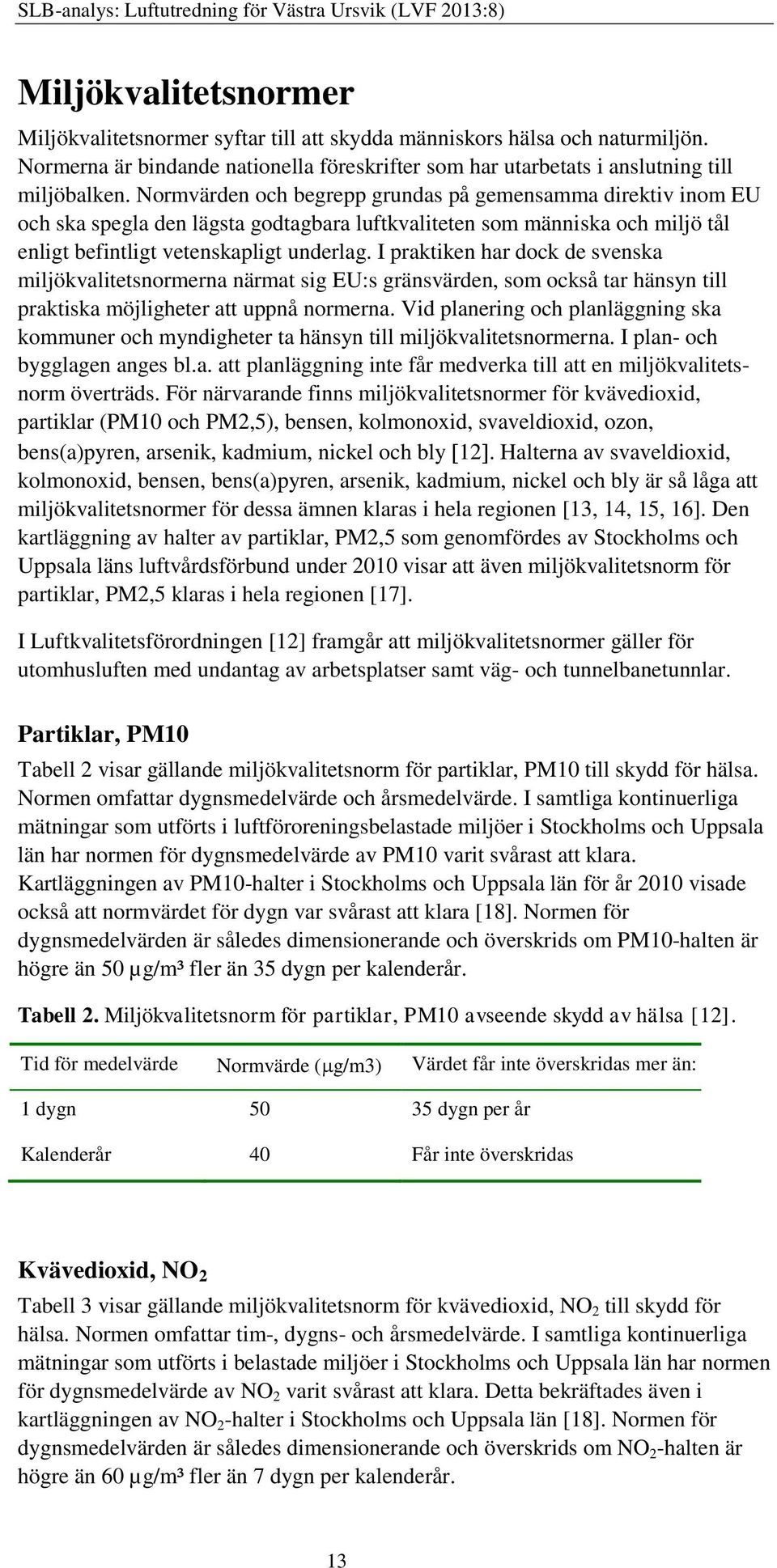 I praktiken har dock de svenska miljökvalitetsnormerna närmat sig EU:s gränsvärden, som också tar hänsyn till praktiska möjligheter att uppnå normerna.