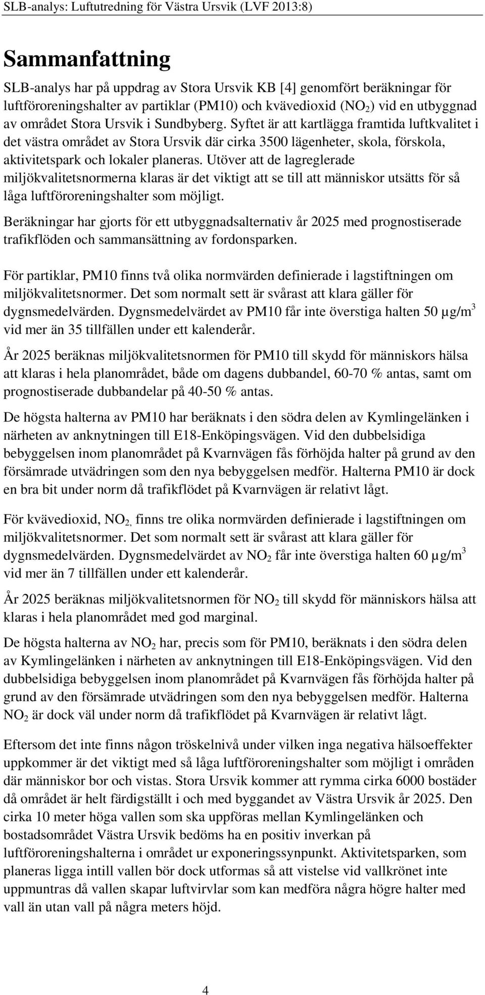 Utöver att de lagreglerade miljökvalitetsnormerna klaras är det viktigt att se till att människor utsätts för så låga luftföroreningshalter som möjligt.