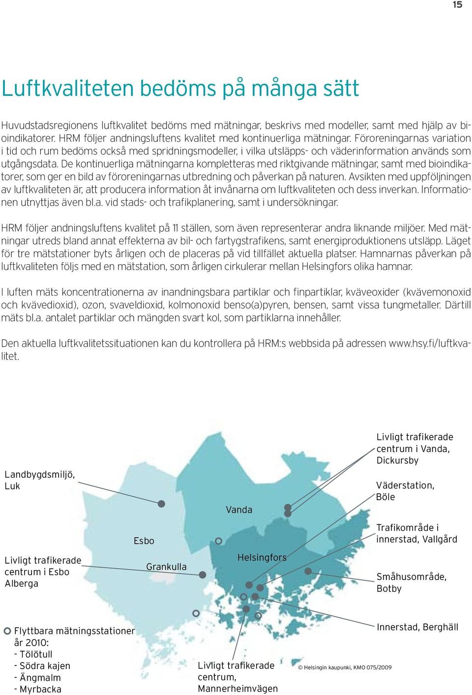 Föroreningarnas variation i tid och rum bedöms också med spridningsmodeller, i vilka utsläpps- och väderinformation används som utgångsdata.