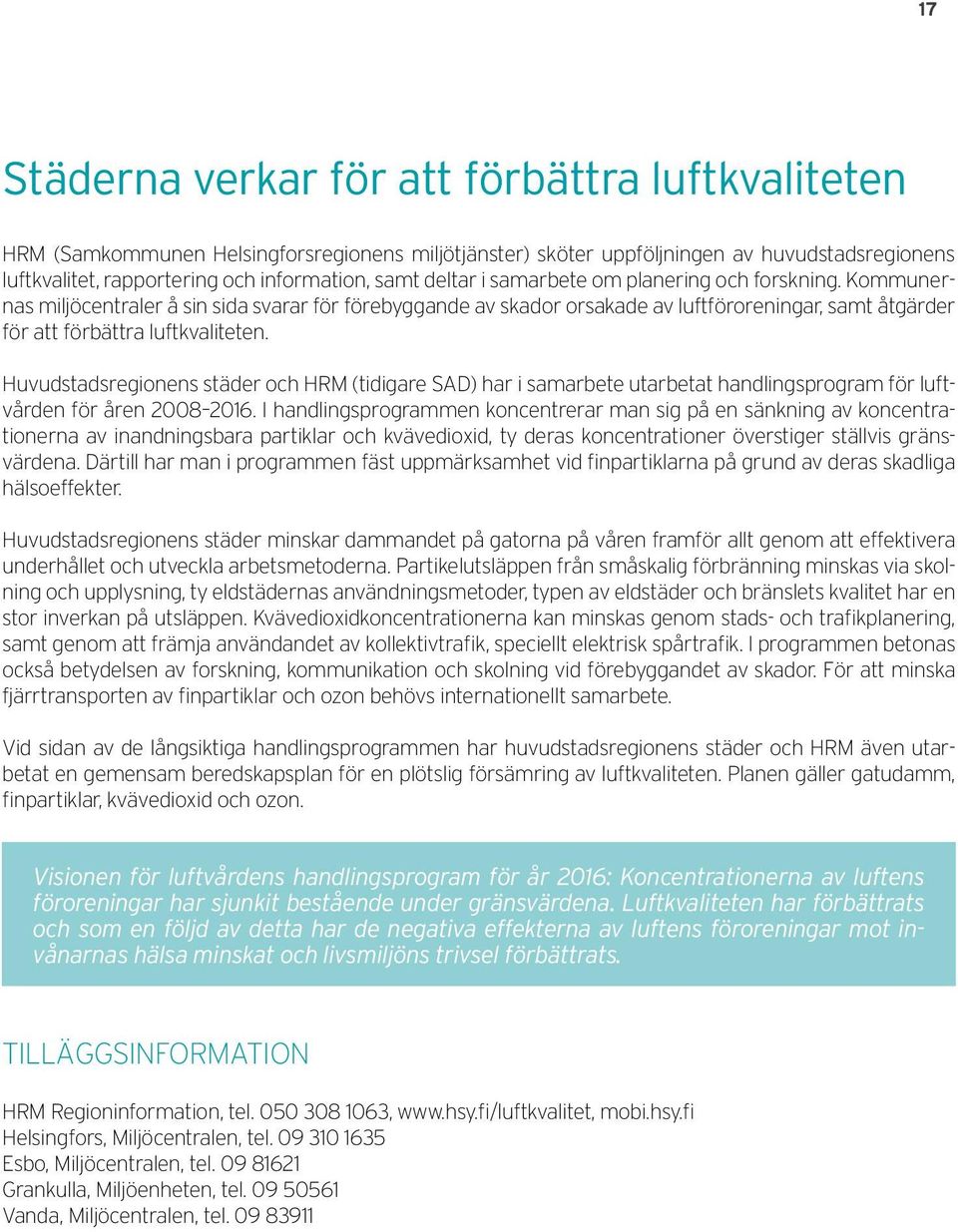 Huvudstadsregionens städer och HRM (tidigare SAD) har i samarbete utarbetat handlingsprogram för luftvården för åren 2008 2016.