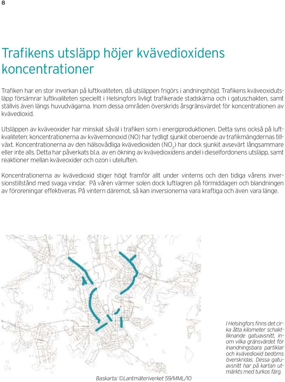 Inom dessa områden överskrids årsgränsvärdet för koncentrationen av kvävedioxid. Utsläppen av kväveoxider har minskat såväl i trafiken som i energiproduktionen.