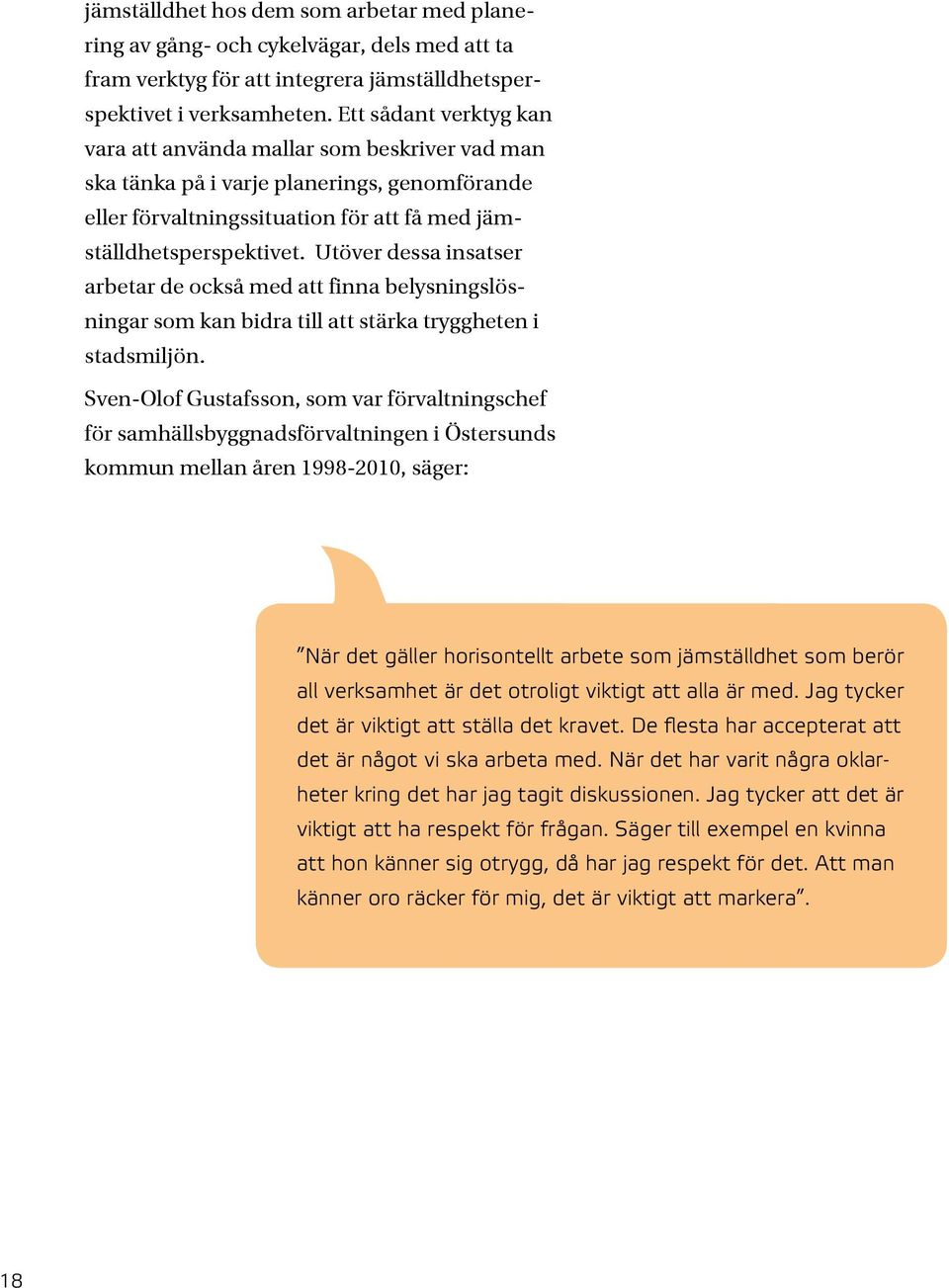 Utöver dessa insatser arbetar de också med att finna belysningslösningar som kan bidra till att stärka tryggheten i stadsmiljön.