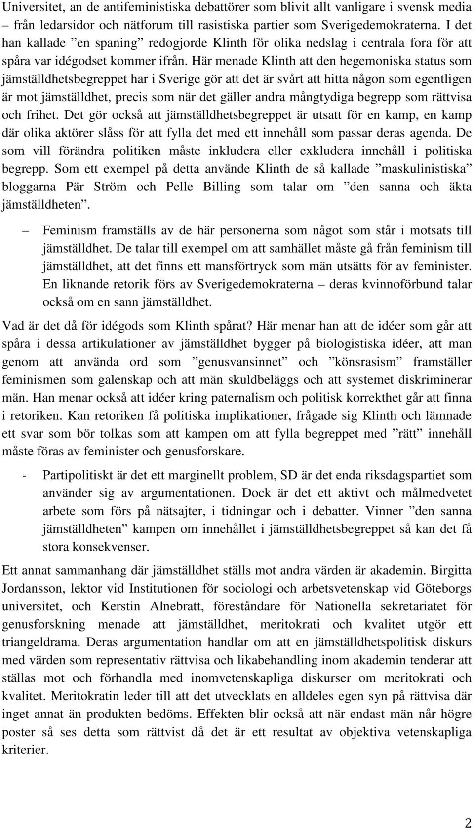 Här menade Klinth att den hegemoniska status som jämställdhetsbegreppet har i Sverige gör att det är svårt att hitta någon som egentligen är mot jämställdhet, precis som när det gäller andra