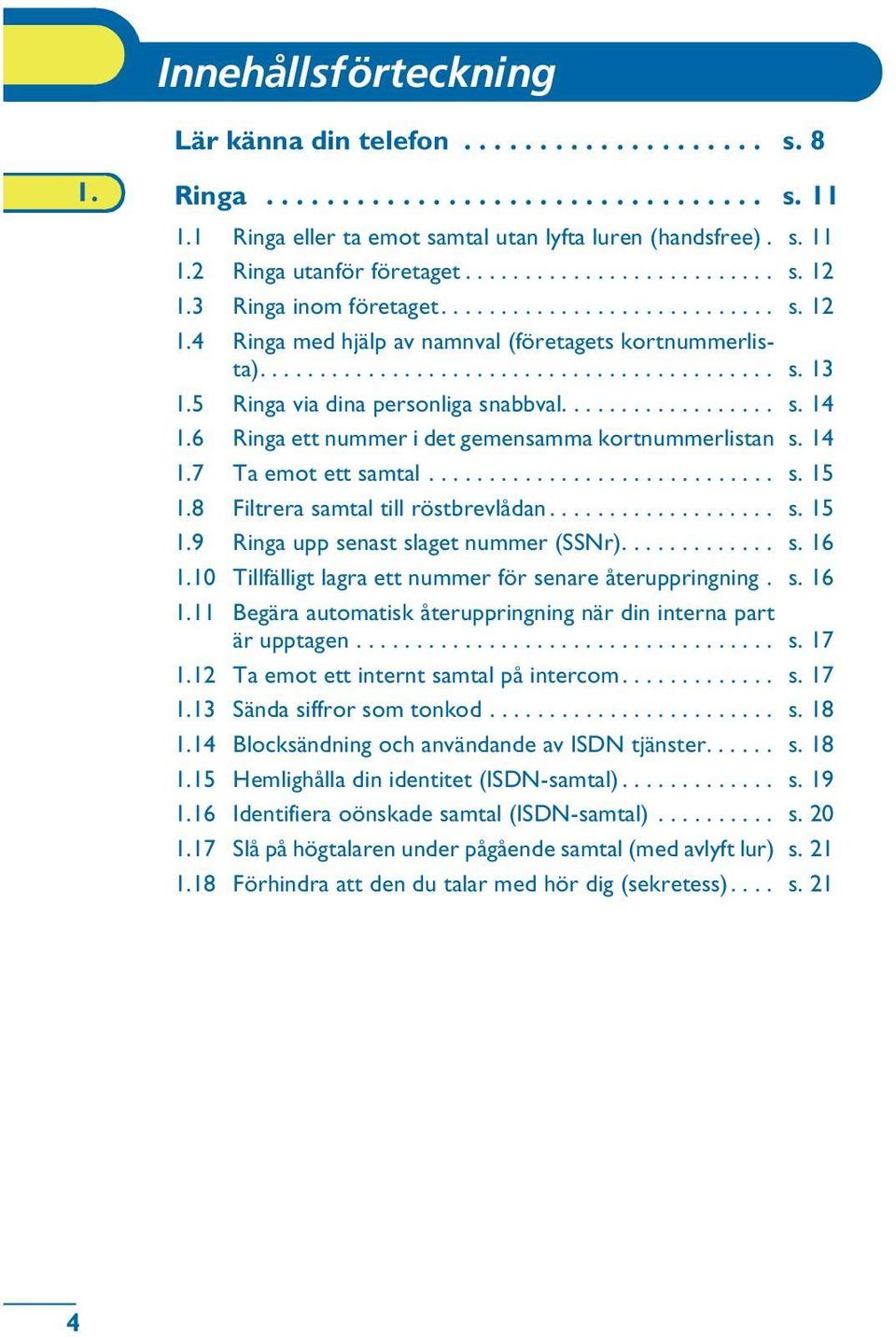 5 Ringa via dina personliga snabbval.................. s. 14 1.6 Ringa ett nummer i det gemensamma kortnummerlistan s. 14 1.7 Ta emot ett samtal............................. s. 15 1.
