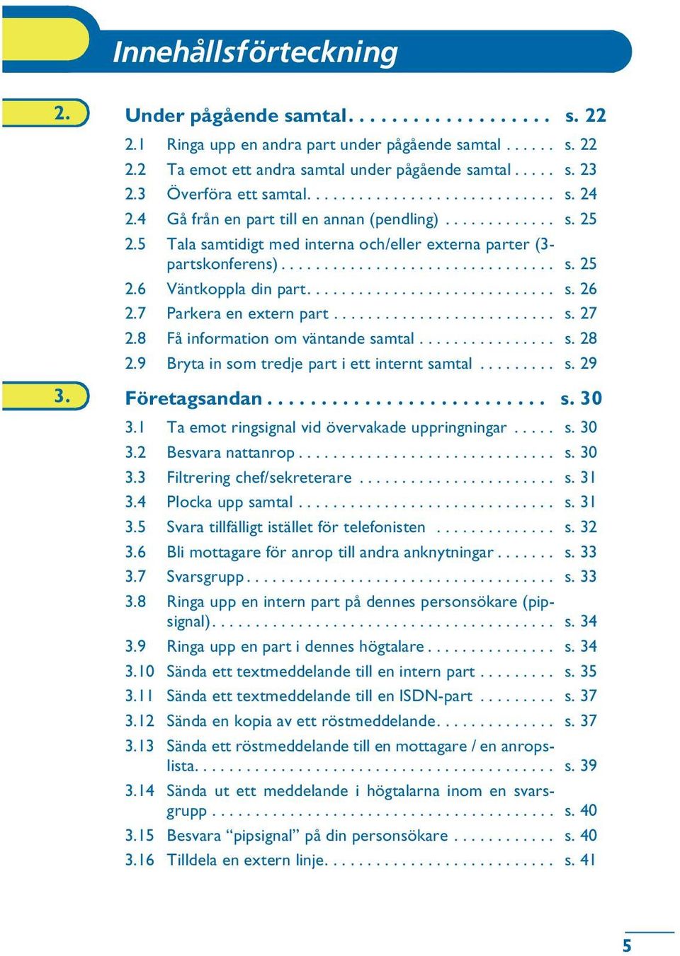 ............................ s. 26 2.7 Parkera en extern part.......................... s. 27 2.8 Få information om väntande samtal................ s. 28 2.