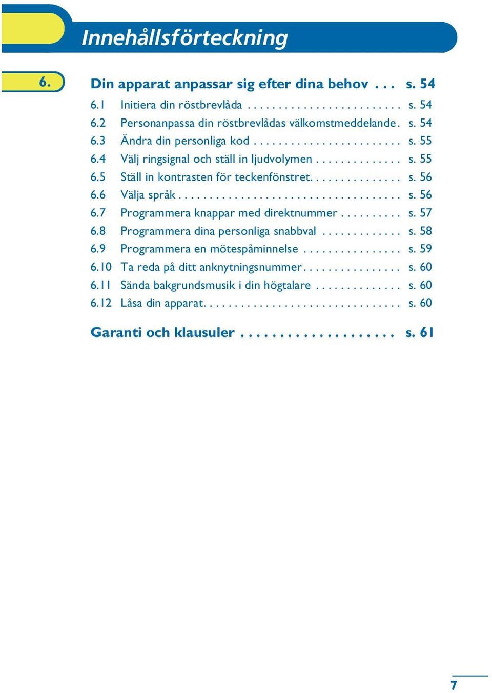 ......... s. 57 6.8 Programmera dina personliga snabbval............. s. 58 6.9 Programmera en mötespåminnelse................ s. 59 6.10 Ta reda på ditt anknytningsnummer................ s. 60 6.