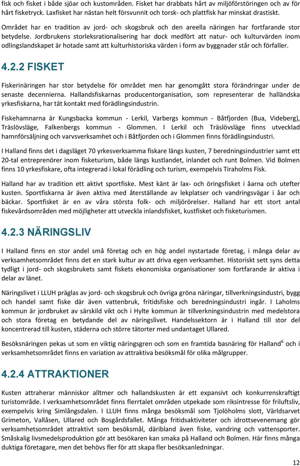 Jordbrukens storleksrationalisering har dock medfört att natur- och kulturvärden inom odlingslandskapet är hotade samt att kulturhistoriska värden i form av byggnader står och förfaller. 4.2.