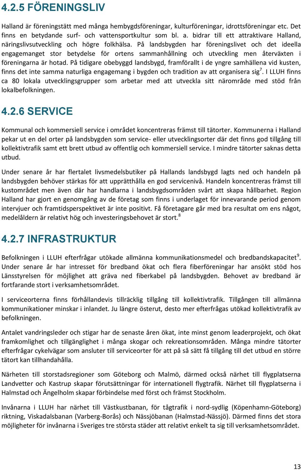 På landsbygden har föreningslivet och det ideella engagemanget stor betydelse för ortens sammanhållning och utveckling men återväxten i föreningarna är hotad.