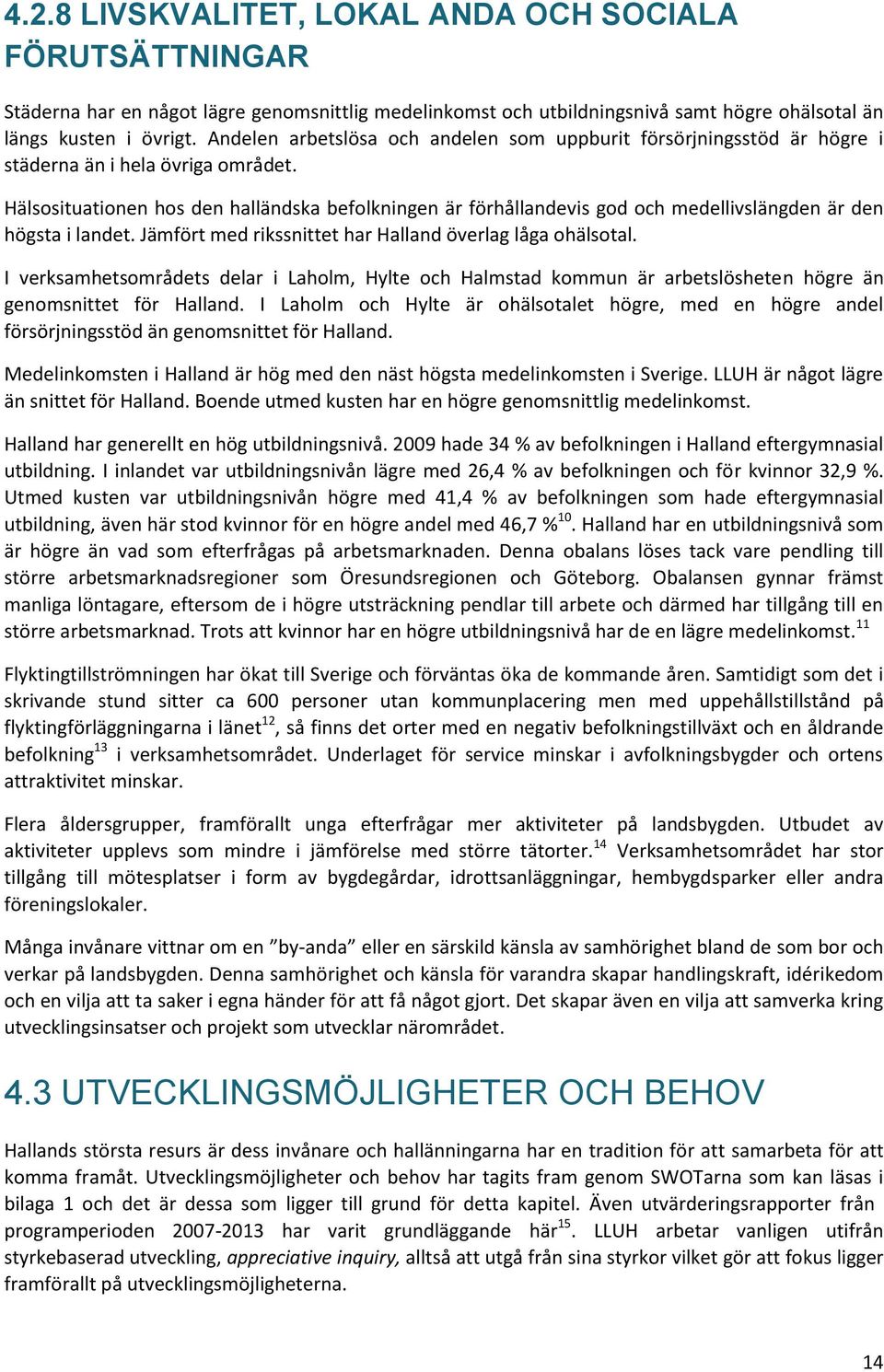 Hälsosituationen hos den halländska befolkningen är förhållandevis god och medellivslängden är den högsta i landet. Jämfört med rikssnittet har Halland överlag låga ohälsotal.