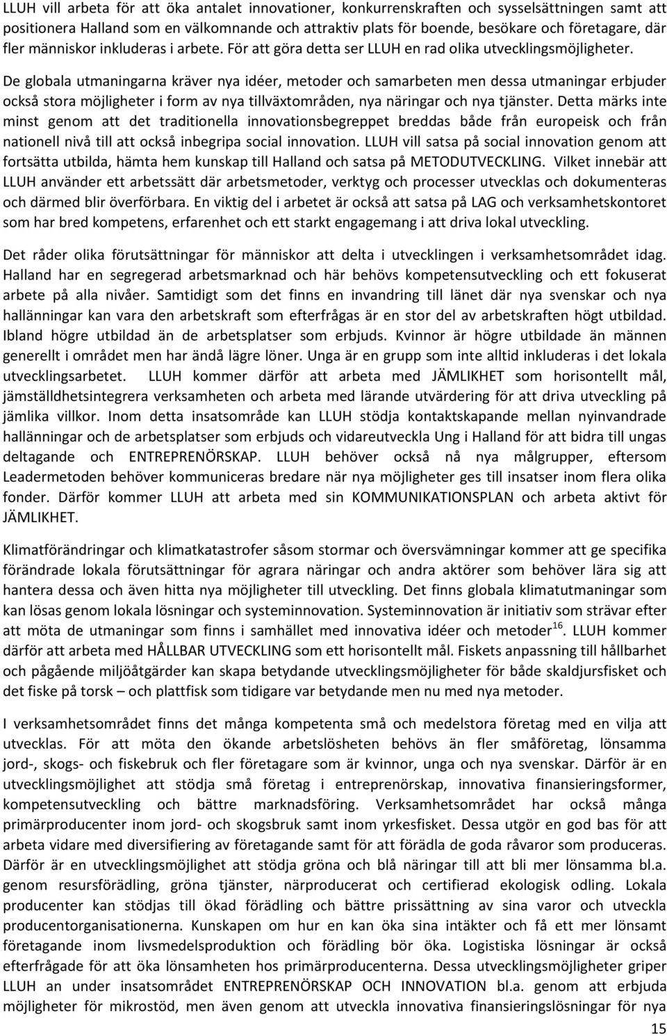 De globala utmaningarna kräver nya idéer, metoder och samarbeten men dessa utmaningar erbjuder också stora möjligheter i form av nya tillväxtområden, nya näringar och nya tjänster.
