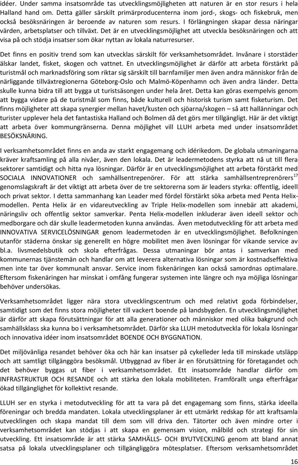 I förlängningen skapar dessa näringar värden, arbetsplatser och tillväxt.