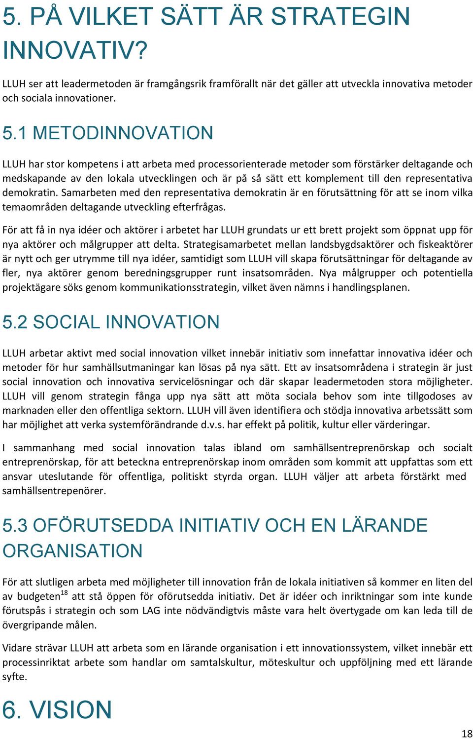 representativa demokratin. Samarbeten med den representativa demokratin är en förutsättning för att se inom vilka temaområden deltagande utveckling efterfrågas.