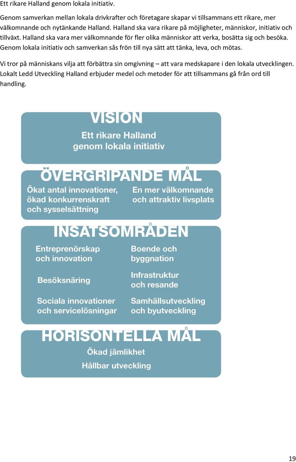 Halland ska vara rikare på möjligheter, människor, initiativ och tillväxt.