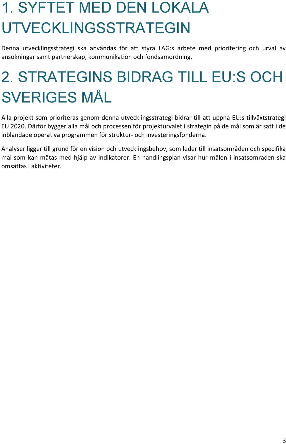 Därför bygger alla mål och processen för projekturvalet i strategin på de mål som är satt i de inblandade operativa programmen för struktur- och investeringsfonderna.