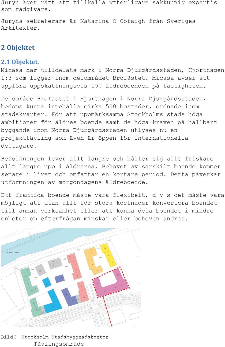 Delområde Brofästet i Hjorthagen i Norra Djurgårdsstaden, bedöms kunna innehålla cirka 500 bostäder, ordnade inom stadskvarter.