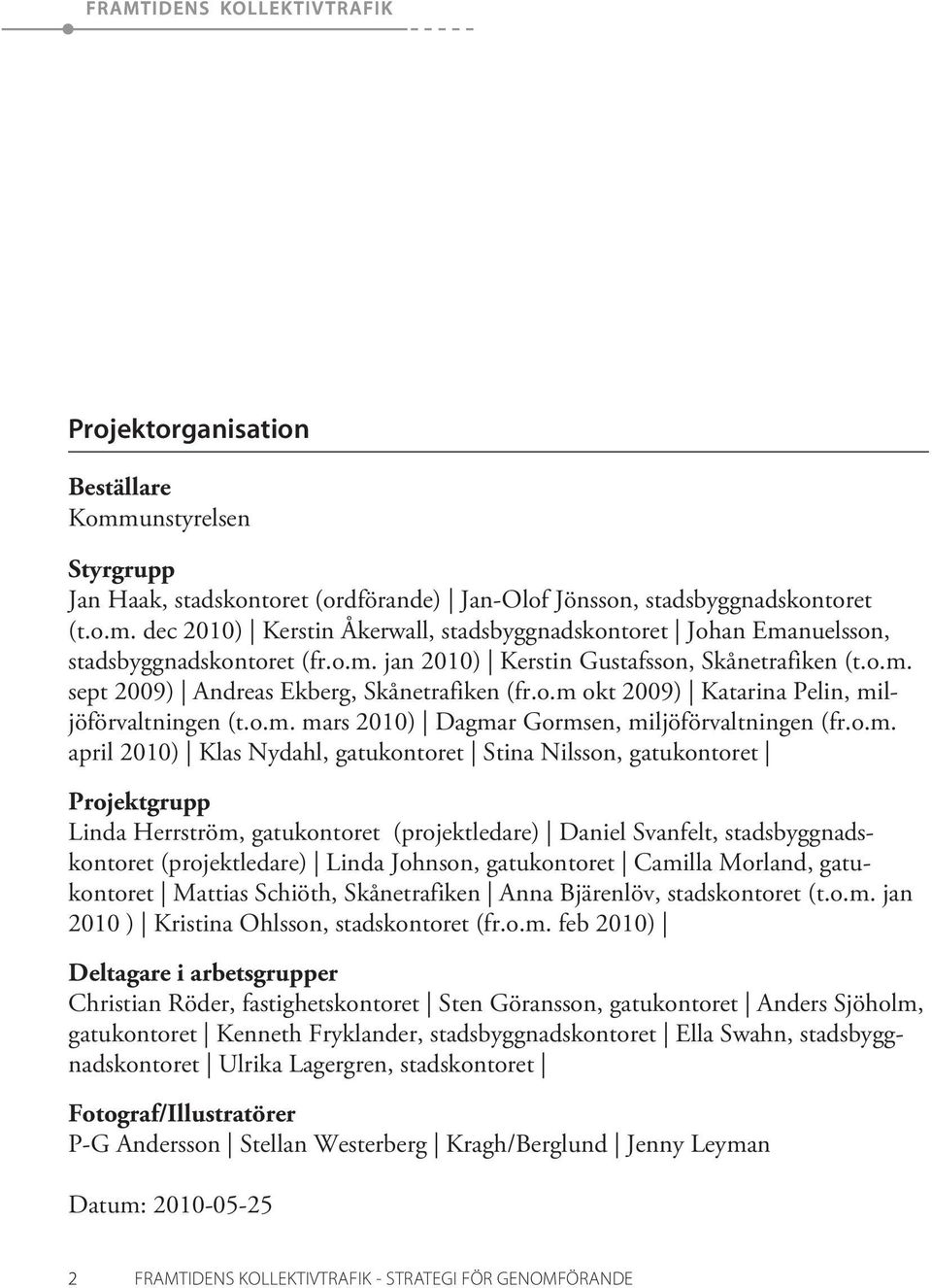 o.m. april 2010) Klas Nydahl, gatukontoret Stina Nilsson, gatukontoret Projektgrupp Linda Herrström, gatukontoret (projektledare) Daniel Svanfelt, stadsbyggnadskontoret (projektledare) Linda Johnson,