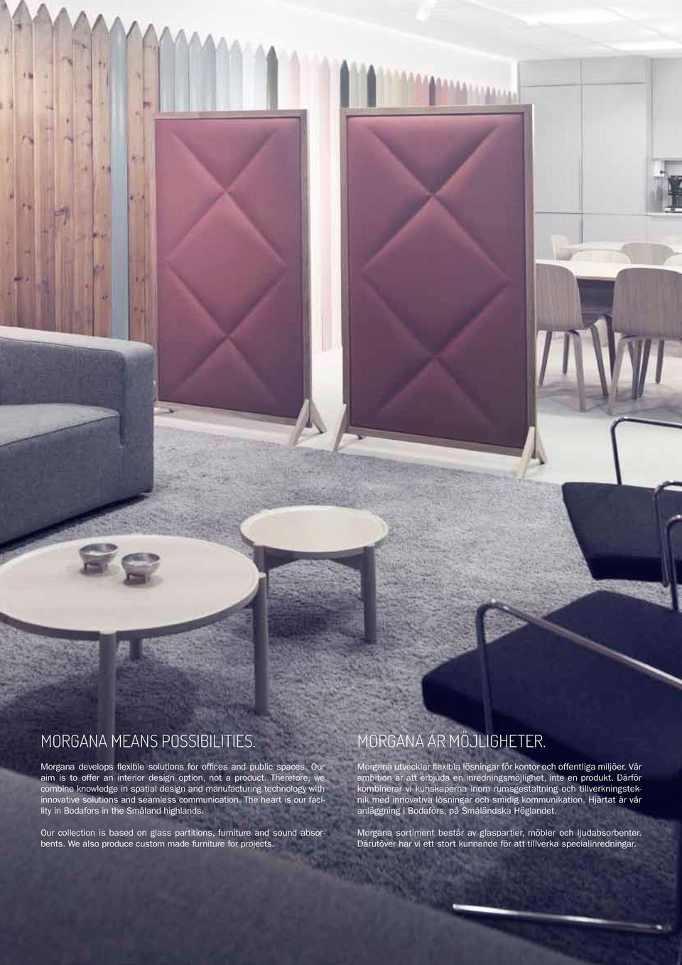 Our collection is based on glass partitions, furniture and sound absorbents. We also produce custom made furniture for projects. Morgana är möjligheter.