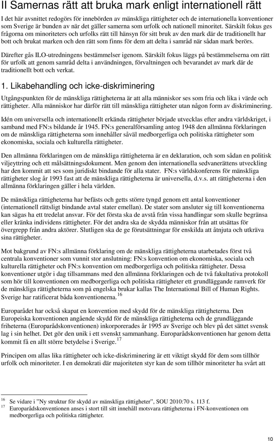 Särskilt fokus ges frågorna om minoriteters och urfolks rätt till hänsyn för sitt bruk av den mark där de traditionellt har bott och brukat marken och den rätt som finns för dem att delta i samråd