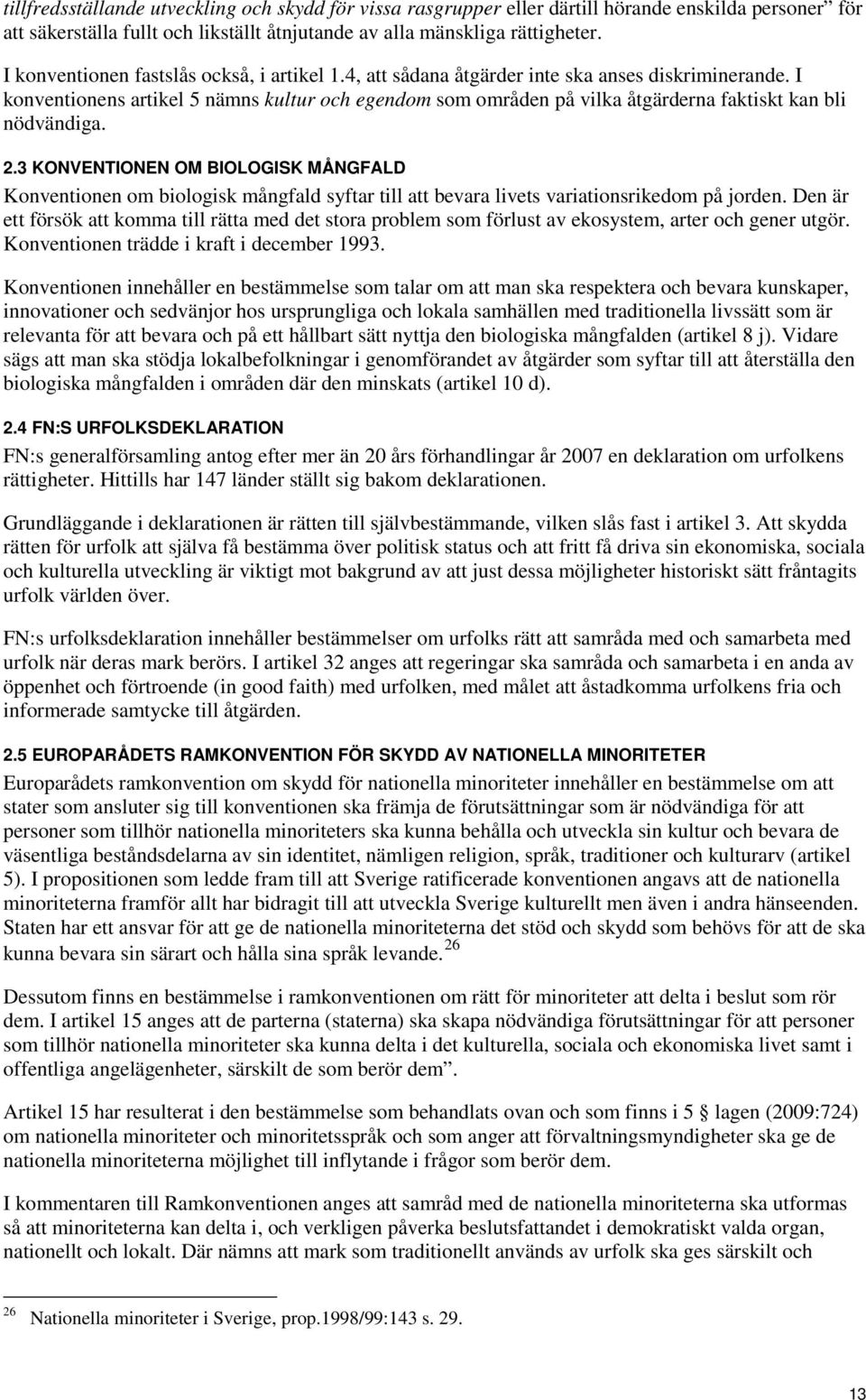 I konventionens artikel 5 nämns kultur och egendom som områden på vilka åtgärderna faktiskt kan bli nödvändiga. 2.