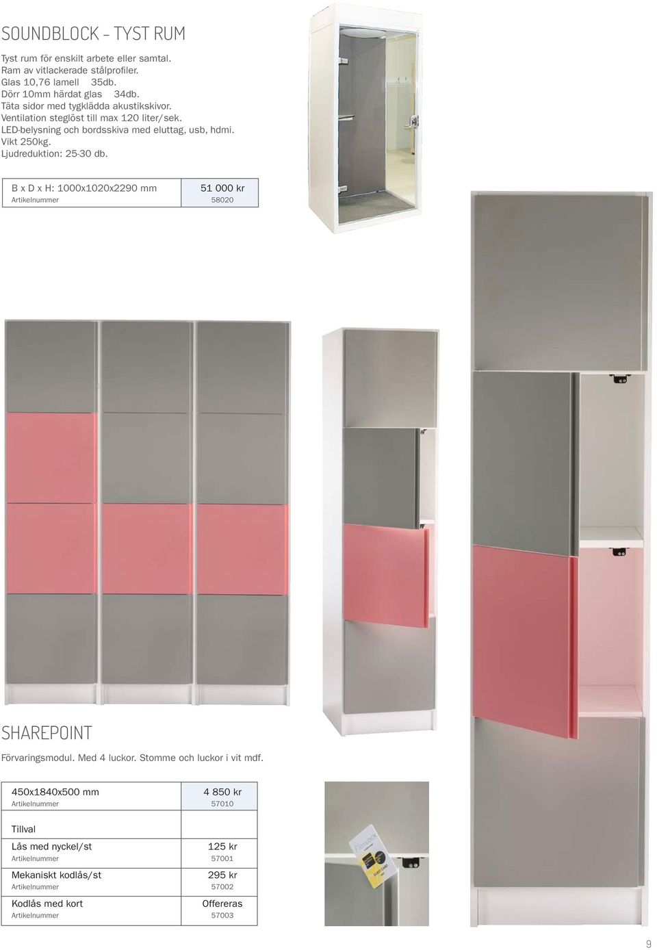 Ljudreduktion: 25-30 db. B x D x H: 1000x1020x2290 mm 51 000 kr Artikelnummer 58020 SHAREPOINT Förvaringsmodul. Med 4 luckor. Stomme och luckor i vit mdf.