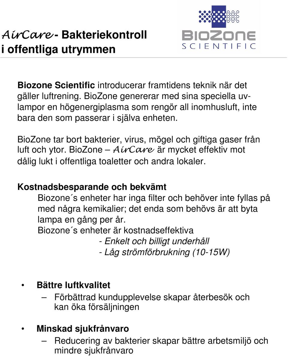 BioZone tar bort bakterier, virus, mögel och giftiga gaser från luft och ytor. BioZone AirCare är mycket effektiv mot dålig lukt i offentliga toaletter och andra lokaler.