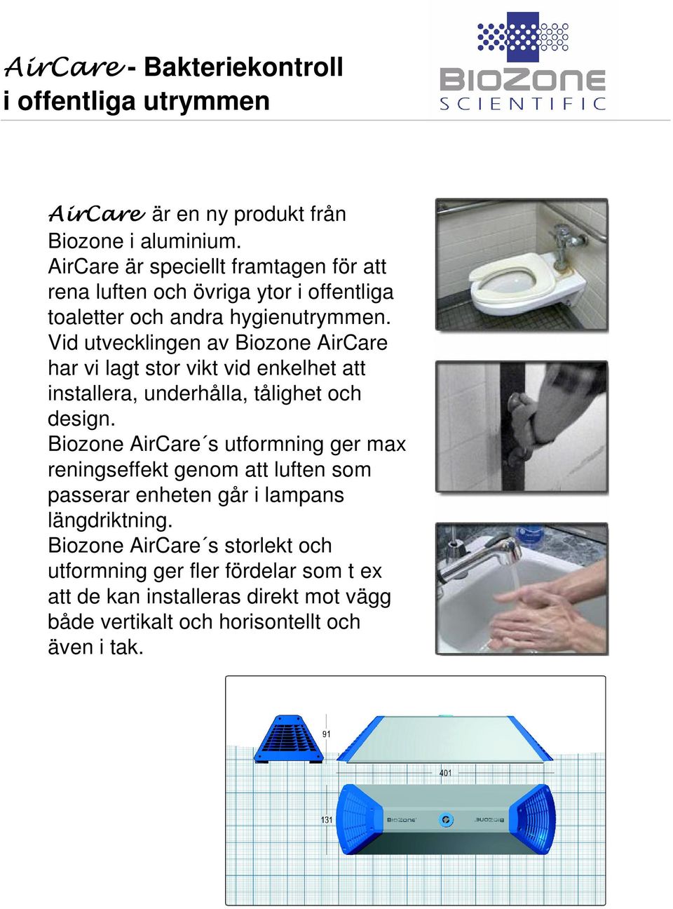 Vid utvecklingen av Biozone AirCare har vi lagt stor vikt vid enkelhet att installera, underhålla, tålighet och design.