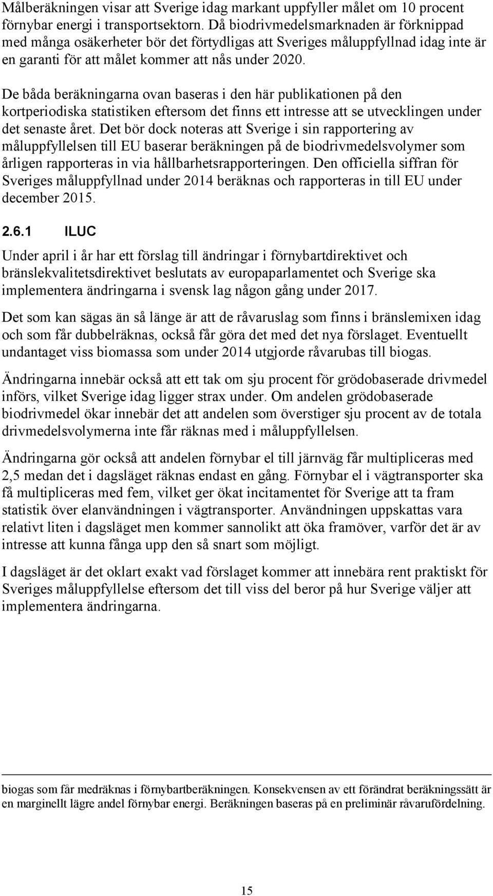 De båda beräkningarna ovan baseras i den här publikationen på den kortperiodiska statistiken eftersom det finns ett intresse att se utvecklingen under det senaste året.