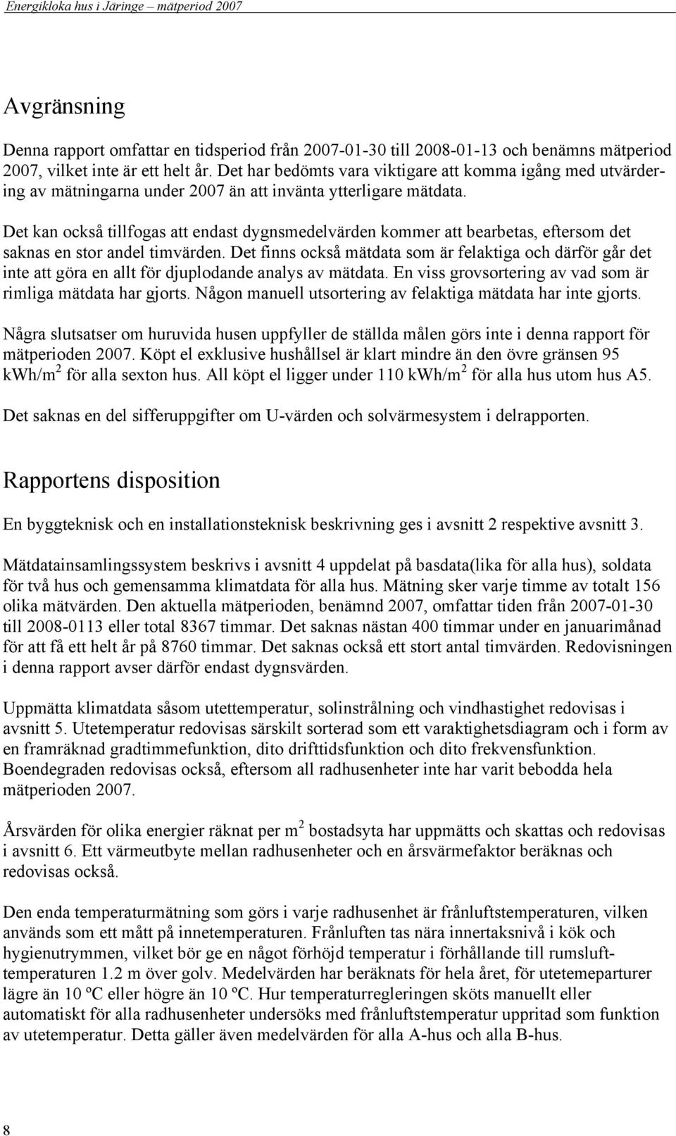 Det kan också tillfogas att endast dygnsmedelvärden kommer att bearbetas, eftersom det saknas en stor andel timvärden.