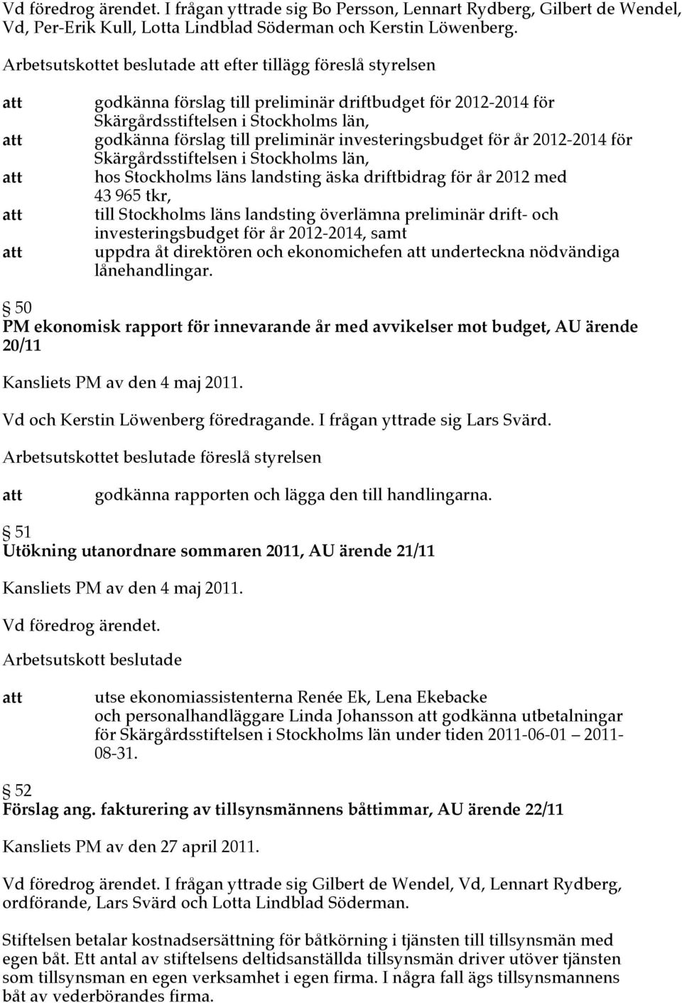 investeringsbudget för år 2012-2014 för Skärgårdsstiftelsen i Stockholms län, hos Stockholms läns landsting äska driftbidrag för år 2012 med 43 965 tkr, till Stockholms läns landsting överlämna