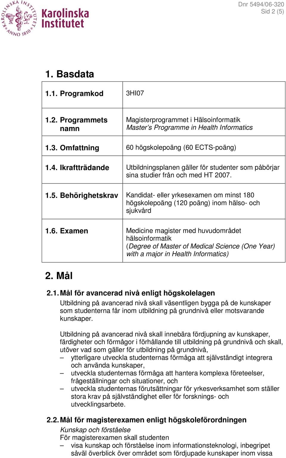 Behörighetskrav Kandidat- eller yrkesexamen om minst 180 högskolepoäng (120 poäng) inom hälso- och sjukvård 1.6.