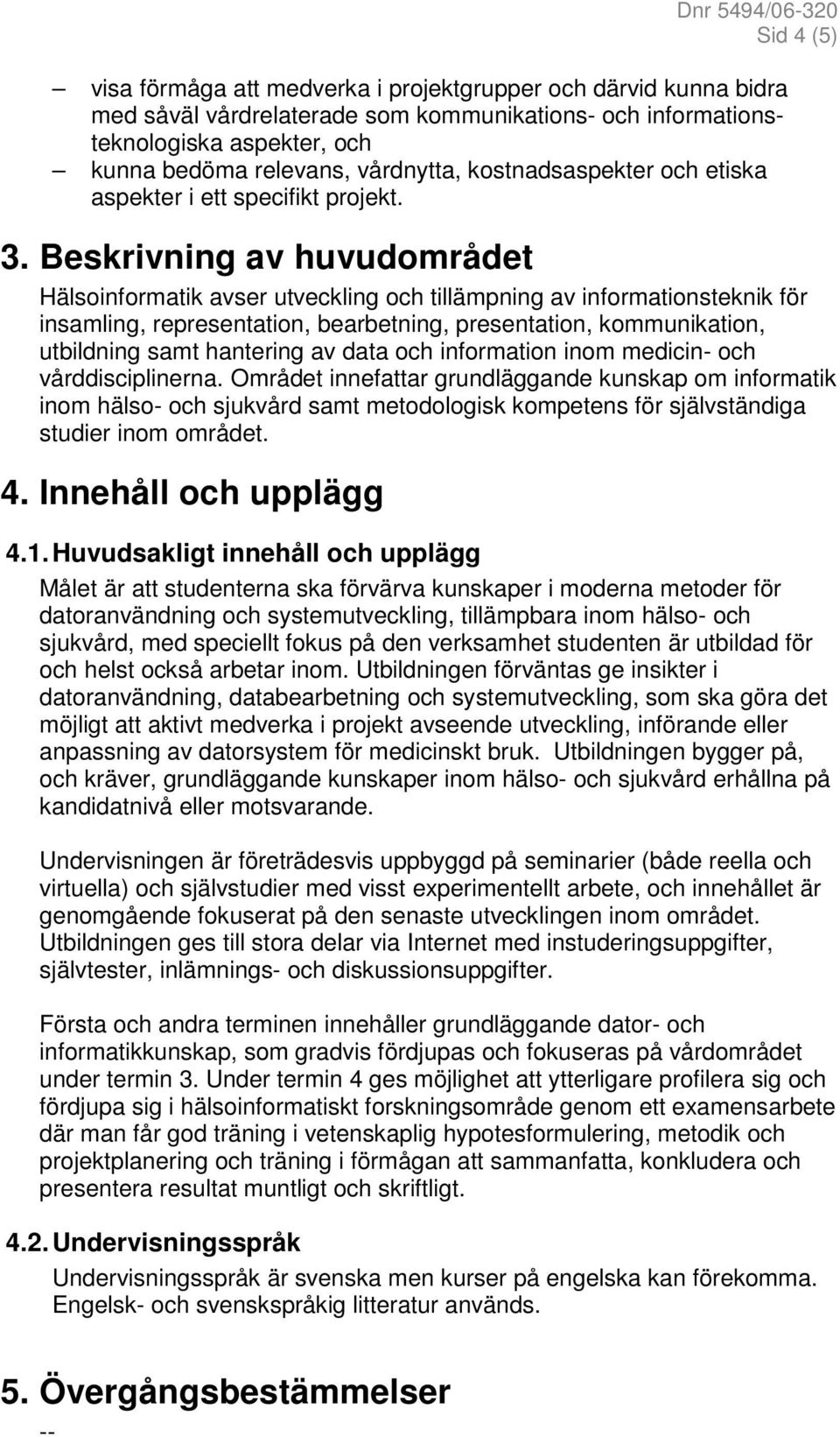 Beskrivning av huvudområdet Hälsoinformatik avser utveckling och tillämpning av informationsteknik för insamling, representation, bearbetning, presentation, kommunikation, utbildning samt hantering