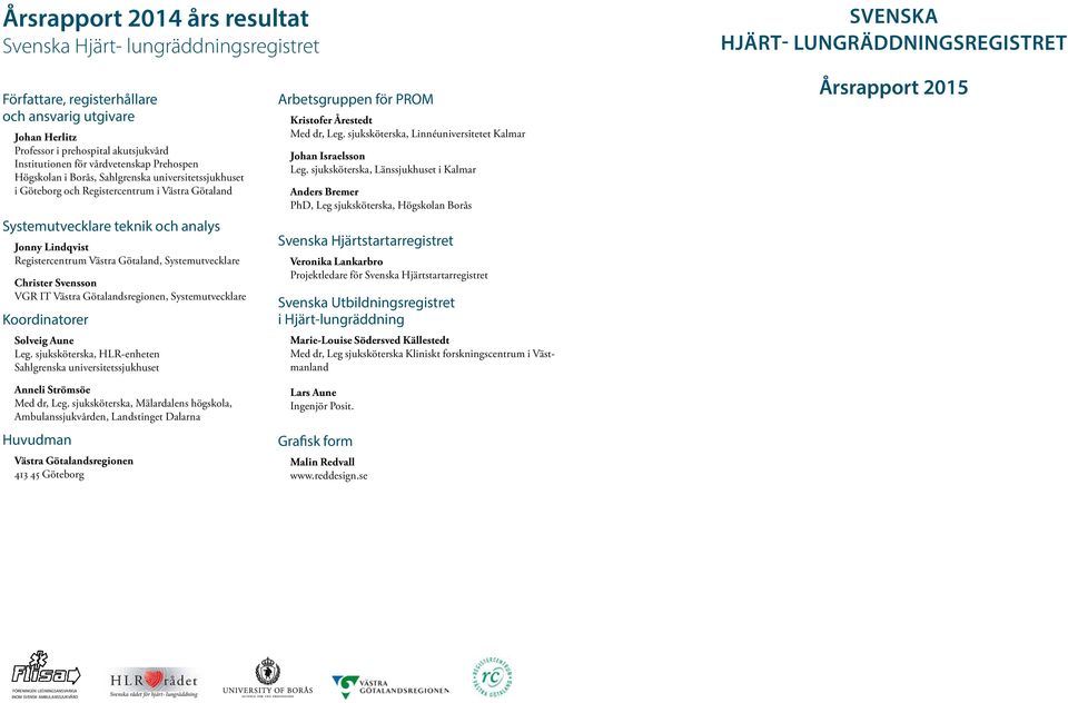 Lindqvist Registercentrum Västra Götaland, Systemutvecklare Christer Svensson VGR IT Västra Götalandsregionen, Systemutvecklare Koordinatorer Solveig Aune Leg.