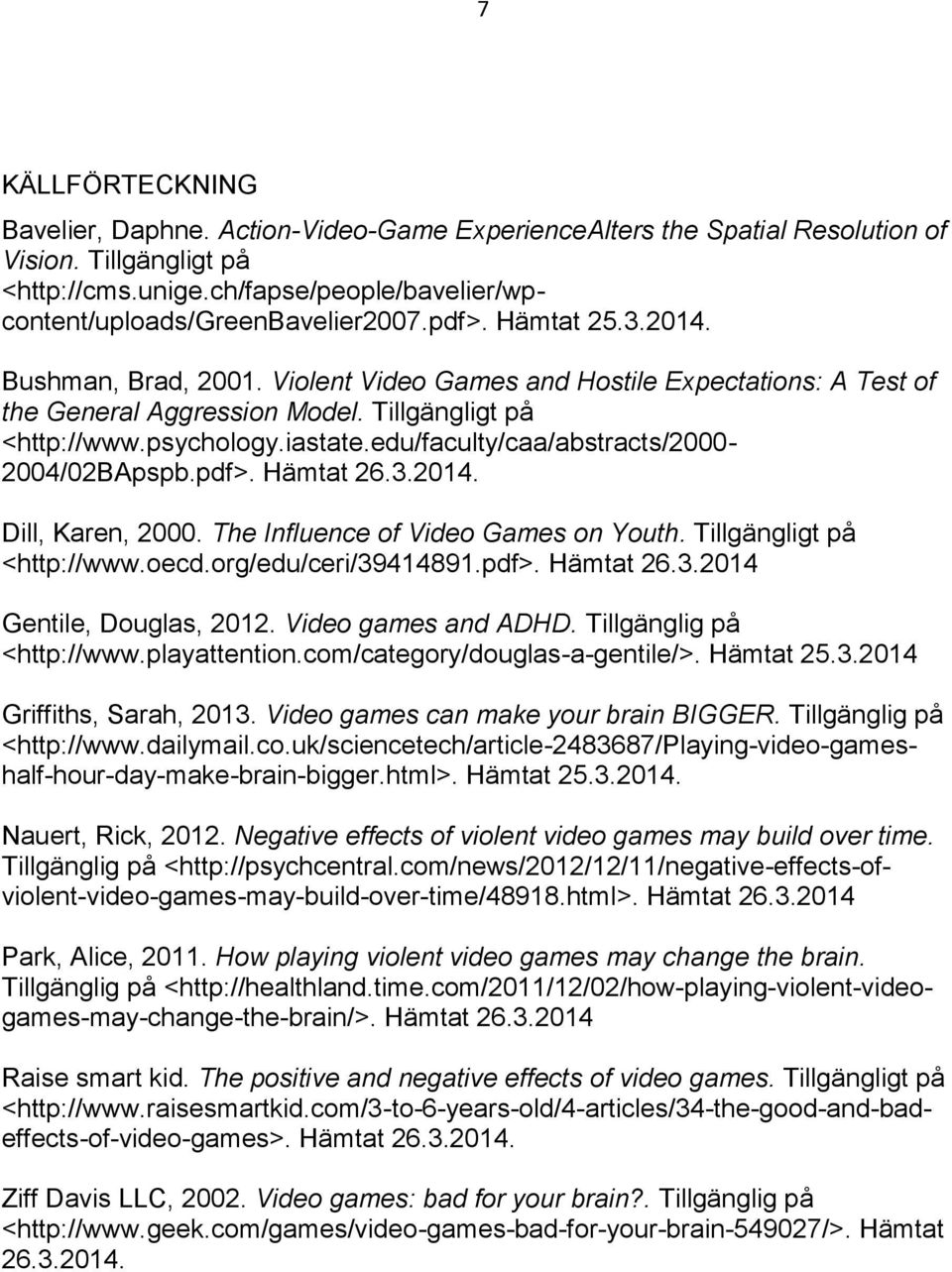 edu/faculty/caa/abstracts/2000-2004/02bapspb.pdf>. Hämtat 26.3.2014. Dill, Karen, 2000. The Influence of Video Games on Youth. Tillgängligt på <http://www.oecd.org/edu/ceri/39414891.pdf>. Hämtat 26.3.2014 Gentile, Douglas, 2012.