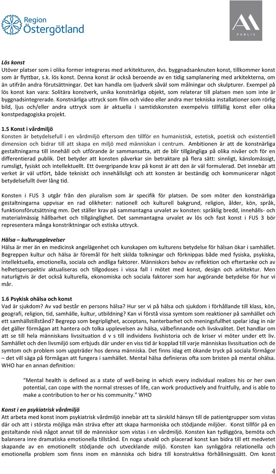 Exempel på lös konst kan vara: Solitära konstverk, unika konstnärliga objekt, som relaterar till platsen men som inte är byggnadsintegrerade.