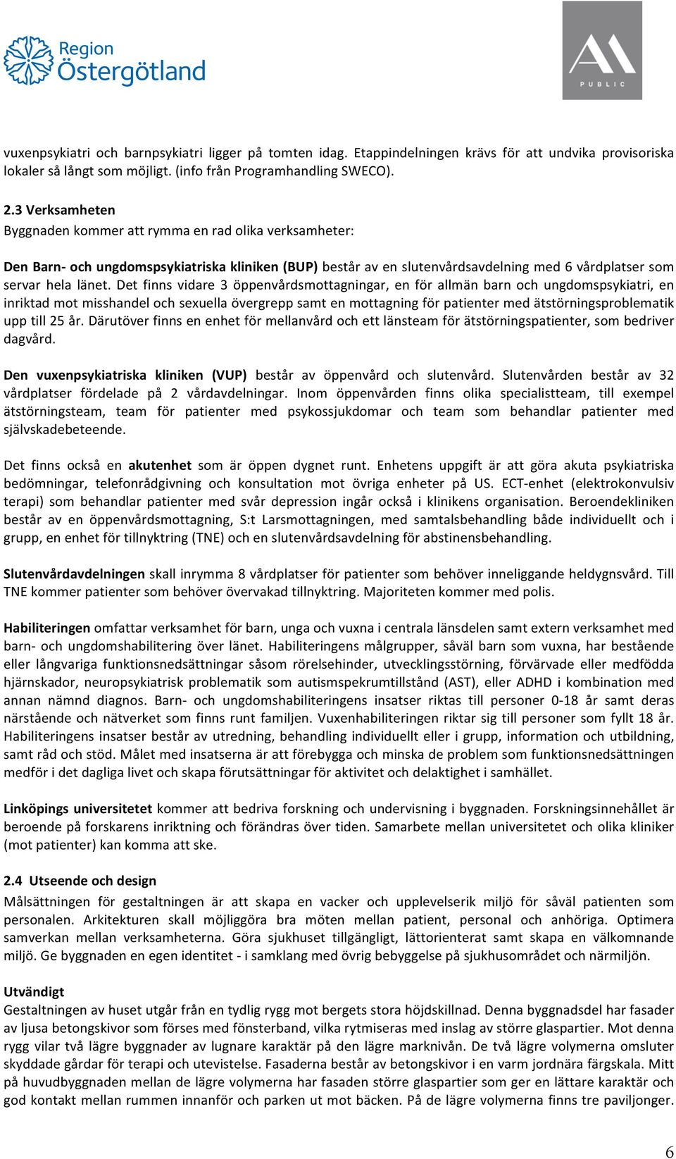 Det finns vidare 3 öppenvårdsmottagningar, en för allmän barn och ungdomspsykiatri, en inriktad mot misshandel och sexuella övergrepp samt en mottagning för patienter med ätstörningsproblematik upp