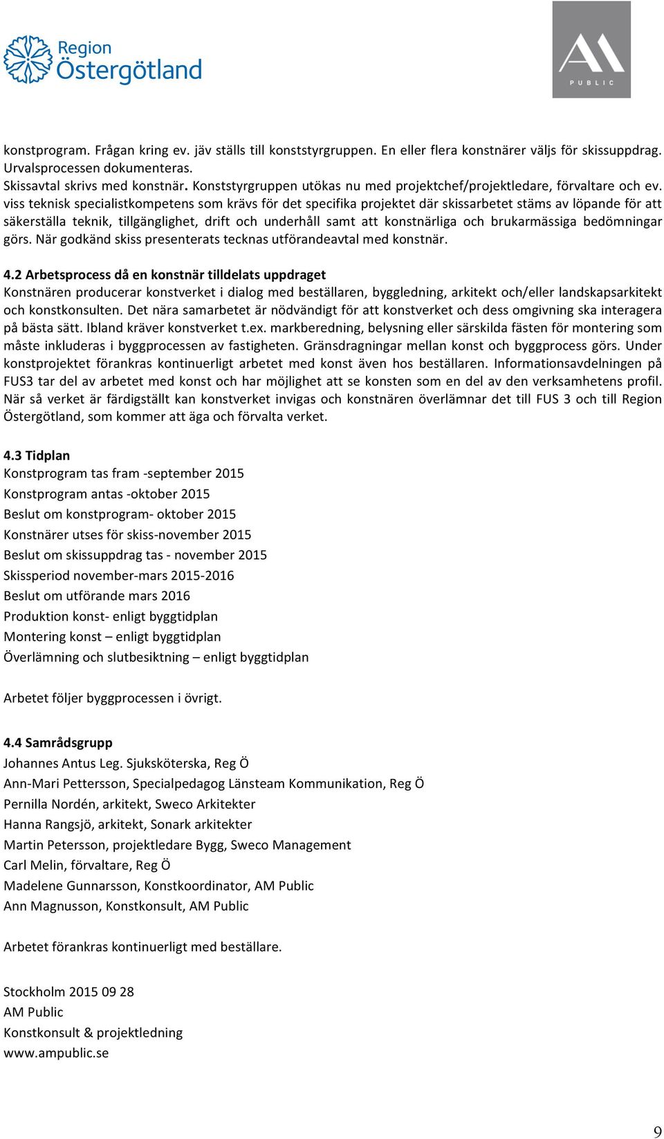 viss teknisk specialistkompetens som krävs för det specifika projektet där skissarbetet stäms av löpande för att säkerställa teknik, tillgänglighet, drift och underhåll samt att konstnärliga och