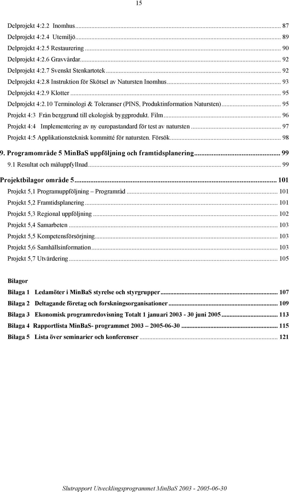 .. 96 Projekt 4:4 Implementering av ny europastandard för test av natursten... 97 Projekt 4:5 Applikationsteknisk kommitté för natursten. Försök... 98 9.
