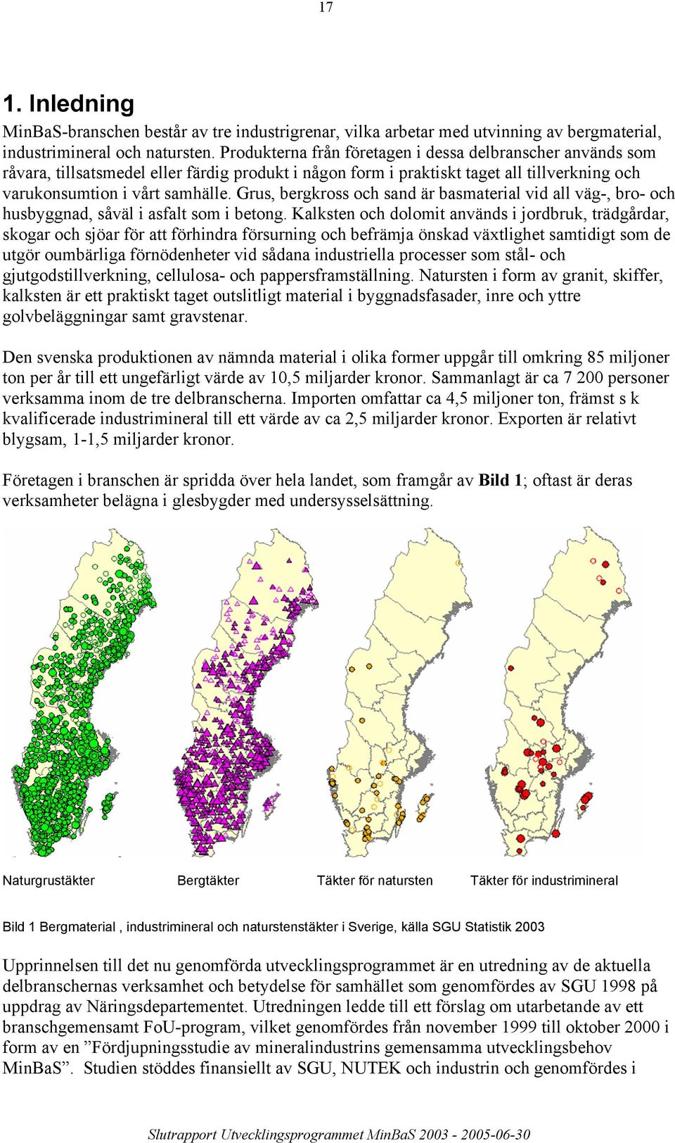 Grus, bergkross och sand är basmaterial vid all väg-, bro- och husbyggnad, såväl i asfalt som i betong.