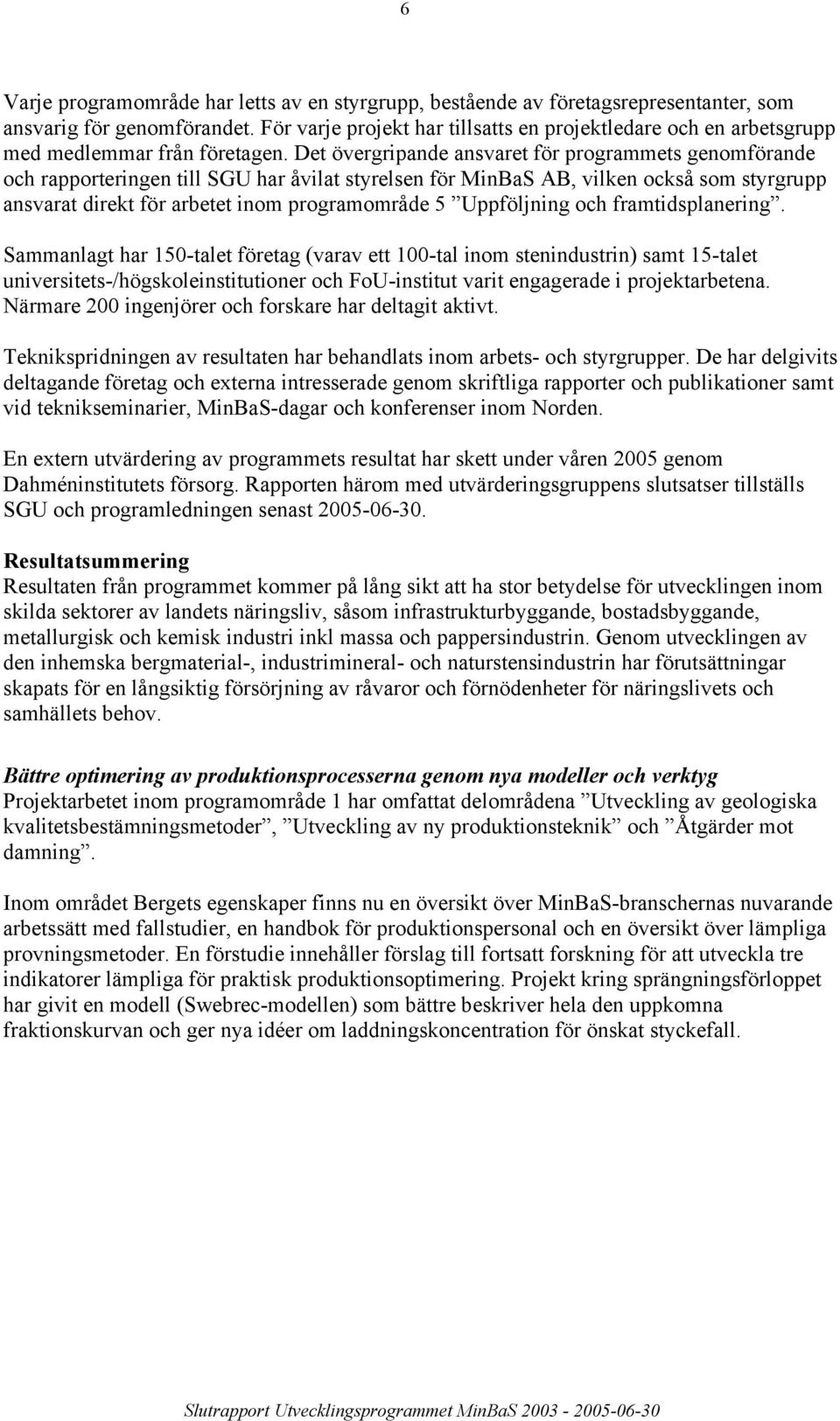 Det övergripande ansvaret för programmets genomförande och rapporteringen till SGU har åvilat styrelsen för MinBaS AB, vilken också som styrgrupp ansvarat direkt för arbetet inom programområde 5