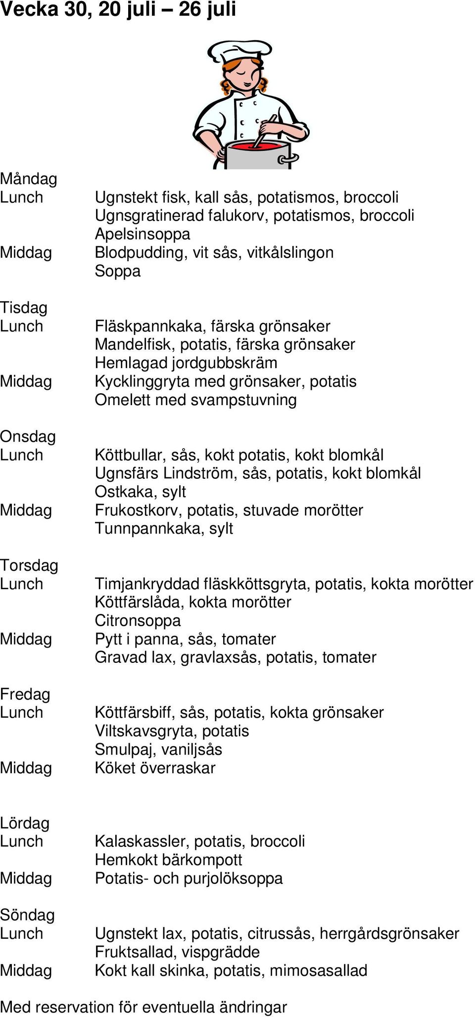 sås, potatis, kokt blomkål Ostkaka, sylt Frukostkorv, potatis, stuvade morötter Tunnpannkaka, sylt Timjankryddad fläskköttsgryta, potatis, kokta morötter Köttfärslåda, kokta morötter Citronsoppa Pytt