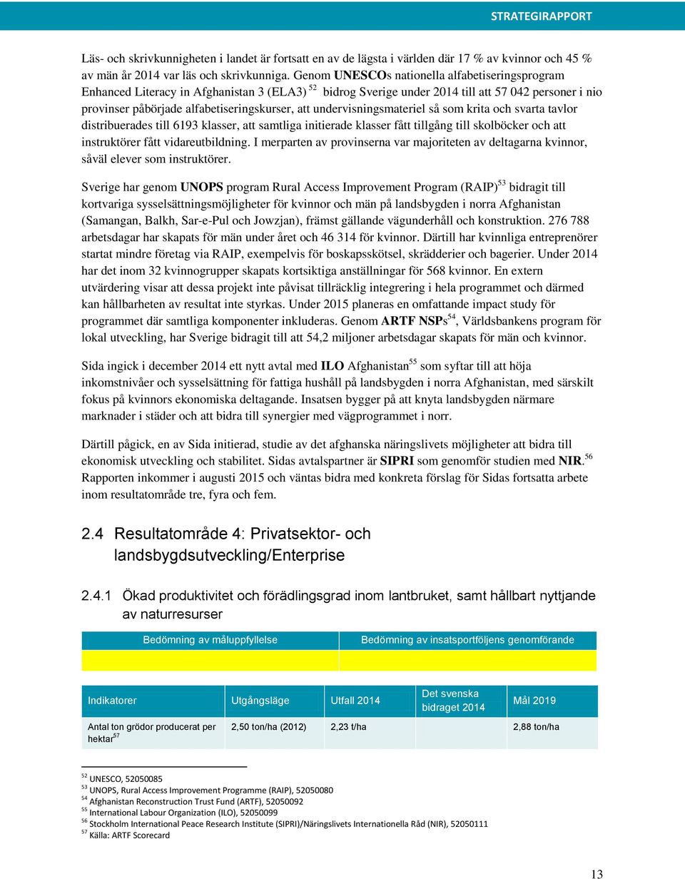 undervisningsmateriel så som krita och svarta tavlor distribuerades till 6193 klasser, att samtliga initierade klasser fått tillgång till skolböcker och att instruktörer fått vidareutbildning.