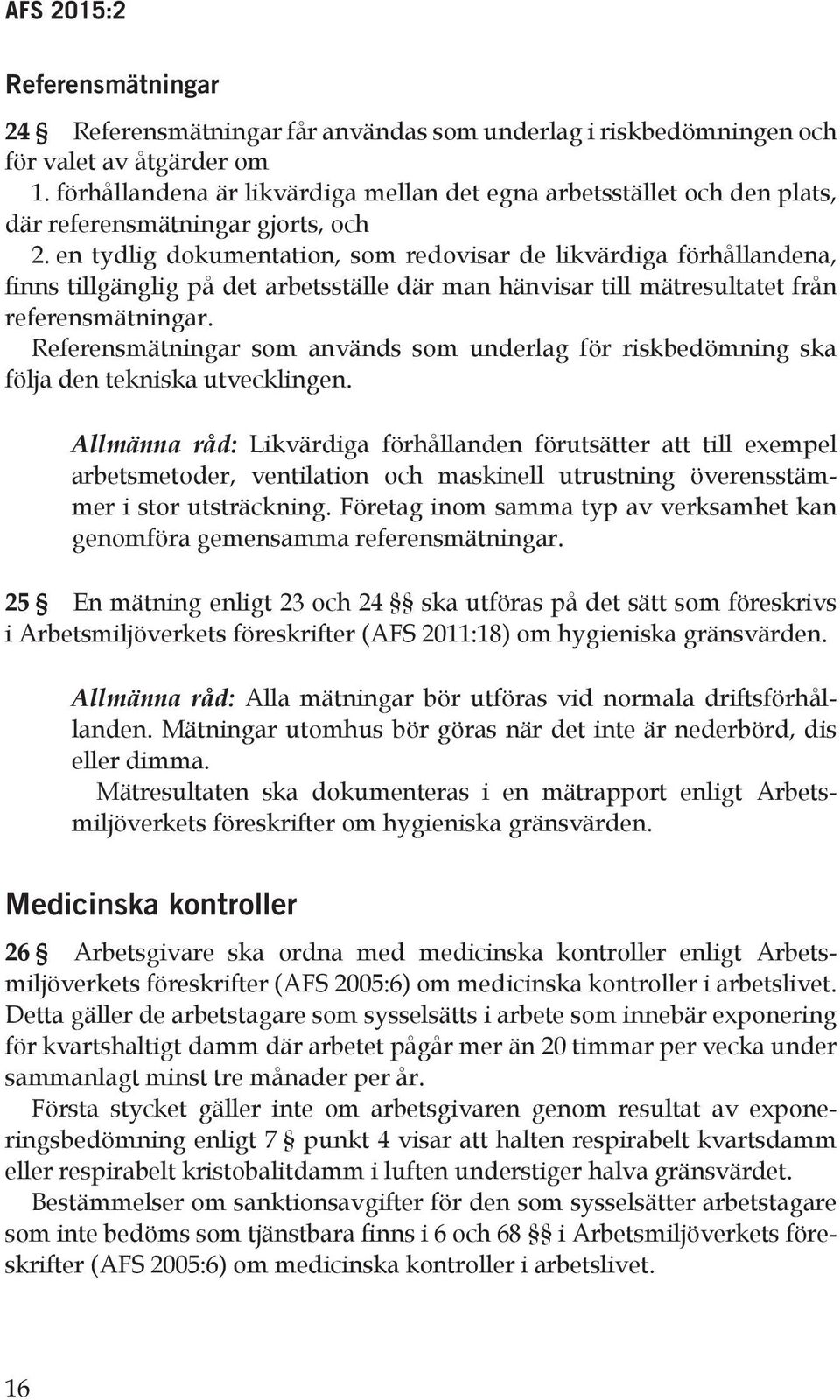 en tydlig dokumentation, som redovisar de likvärdiga förhållandena, finns tillgänglig på det arbetsställe där man hänvisar till mätresultatet från referensmätningar.