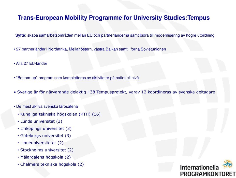 Sverige är för närvarande delaktig i 38 Tempusprojekt, varav 12 koordineras av svenska deltagare De mest aktiva svenska lärosätena Kungliga tekniska högskolan (KTH) (16)